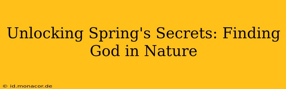 Unlocking Spring's Secrets: Finding God in Nature
