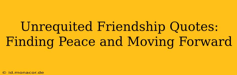 Unrequited Friendship Quotes: Finding Peace and Moving Forward