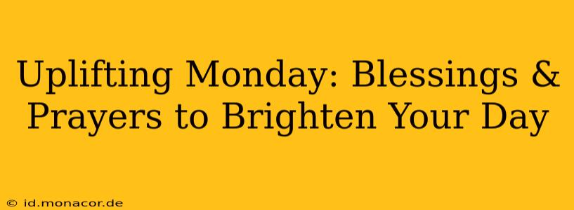Uplifting Monday: Blessings & Prayers to Brighten Your Day
