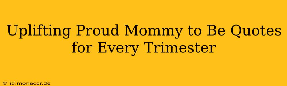 Uplifting Proud Mommy to Be Quotes for Every Trimester