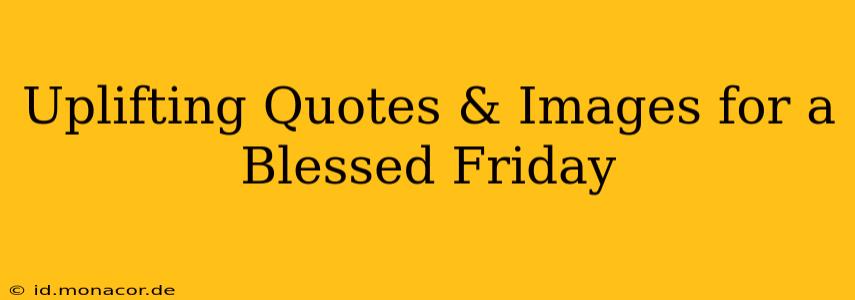 Uplifting Quotes & Images for a Blessed Friday