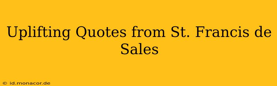 Uplifting Quotes from St. Francis de Sales