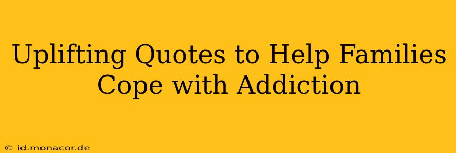 Uplifting Quotes to Help Families Cope with Addiction
