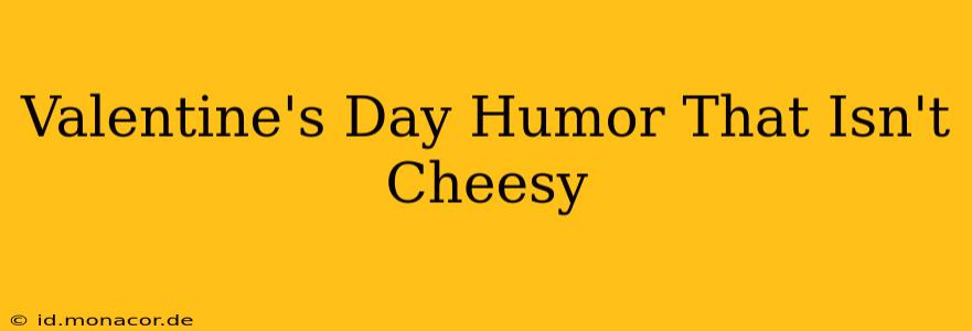 Valentine's Day Humor That Isn't Cheesy