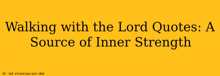 Walking with the Lord Quotes: A Source of Inner Strength