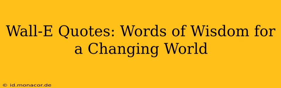 Wall-E Quotes: Words of Wisdom for a Changing World