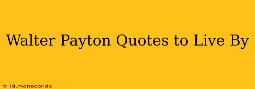 Walter Payton Quotes to Live By