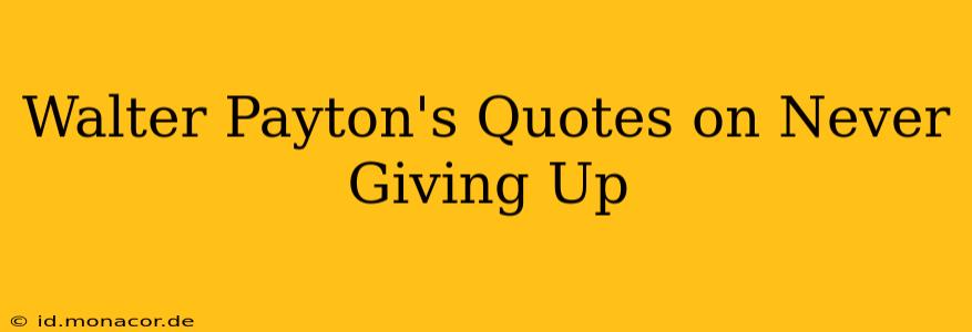 Walter Payton's Quotes on Never Giving Up