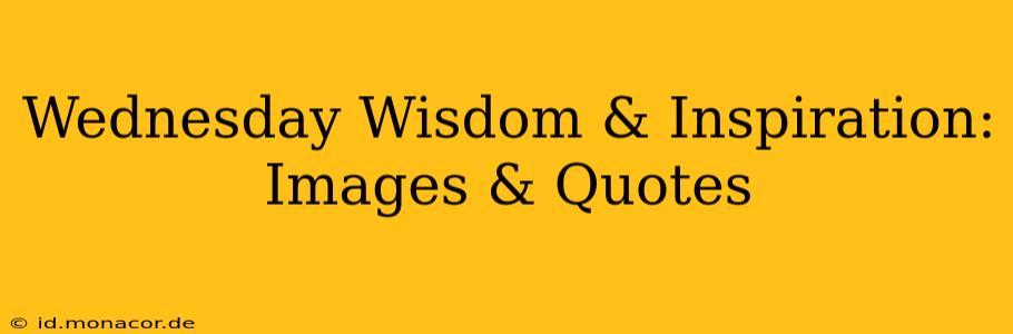 Wednesday Wisdom & Inspiration: Images & Quotes