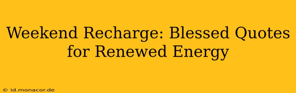 Weekend Recharge: Blessed Quotes for Renewed Energy