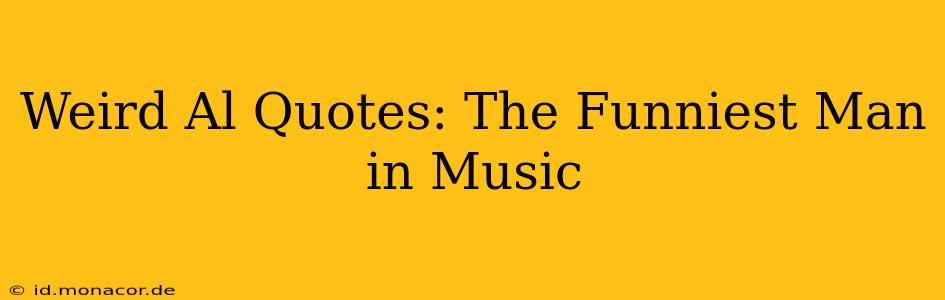 Weird Al Quotes: The Funniest Man in Music