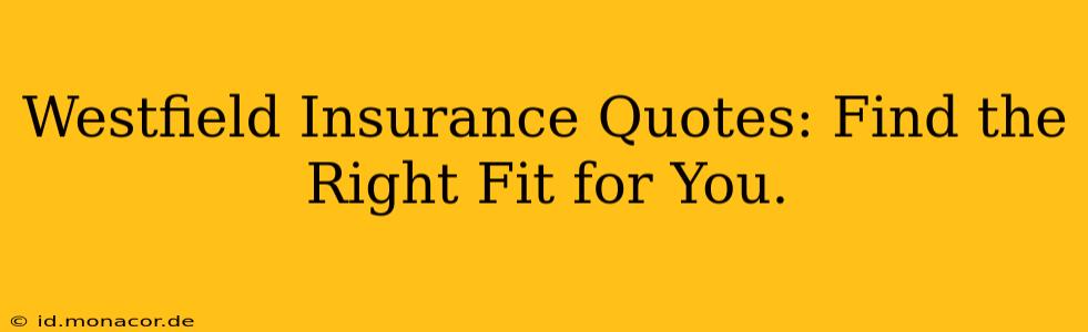 Westfield Insurance Quotes: Find the Right Fit for You.