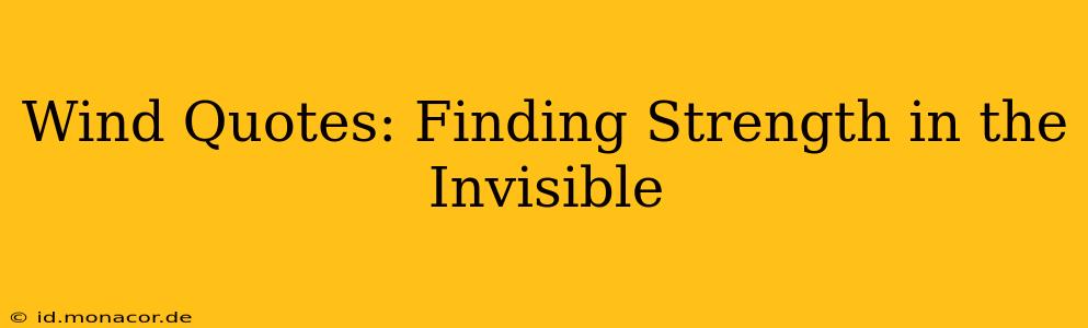 Wind Quotes: Finding Strength in the Invisible