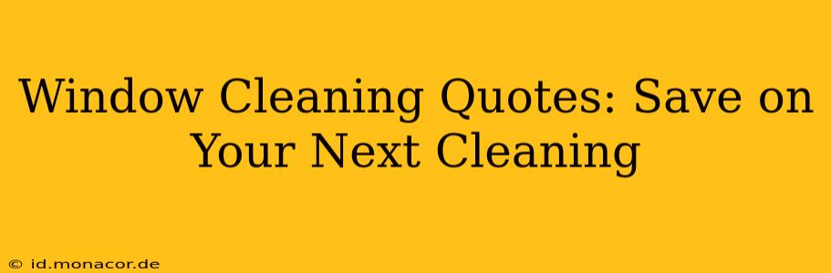 Window Cleaning Quotes: Save on Your Next Cleaning