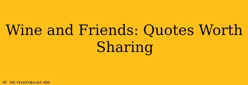 Wine and Friends: Quotes Worth Sharing