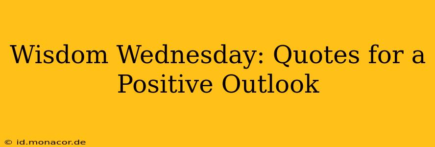 Wisdom Wednesday: Quotes for a Positive Outlook