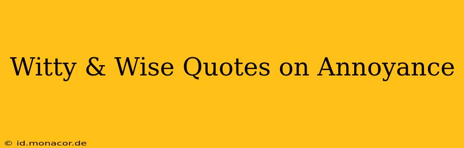 Witty & Wise Quotes on Annoyance