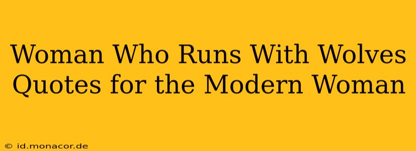 Woman Who Runs With Wolves Quotes for the Modern Woman
