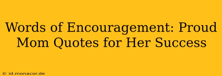 Words of Encouragement: Proud Mom Quotes for Her Success