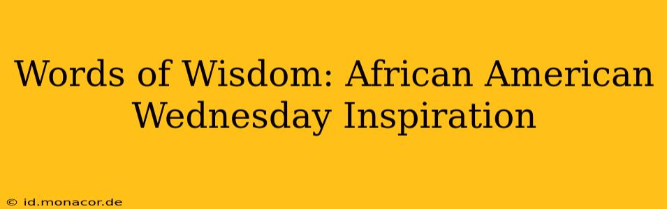 Words of Wisdom: African American Wednesday Inspiration