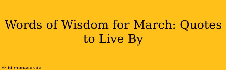 Words of Wisdom for March: Quotes to Live By