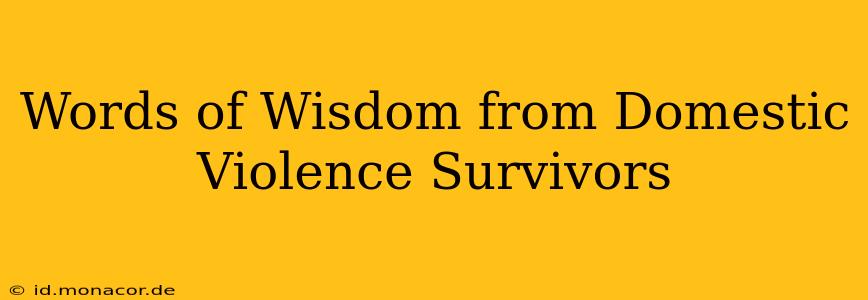 Words of Wisdom from Domestic Violence Survivors