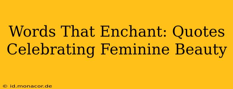 Words That Enchant: Quotes Celebrating Feminine Beauty