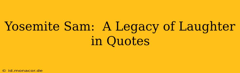 Yosemite Sam:  A Legacy of Laughter in Quotes